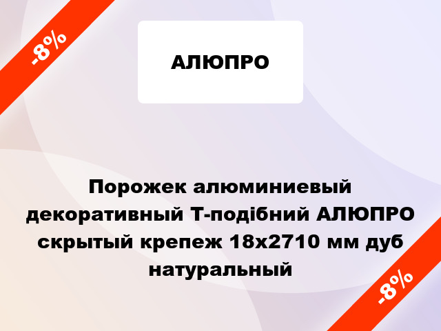 Порожек алюминиевый декоративный Т-подібний АЛЮПРО скрытый крепеж 18x2710 мм дуб натуральный