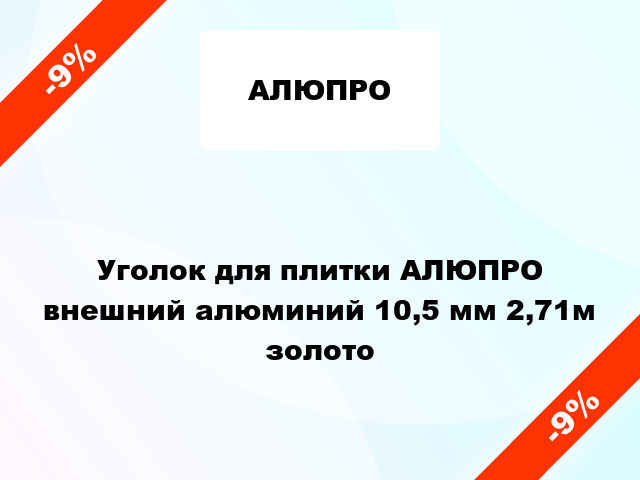 Уголок для плитки АЛЮПРО внешний алюминий 10,5 мм 2,71м золото