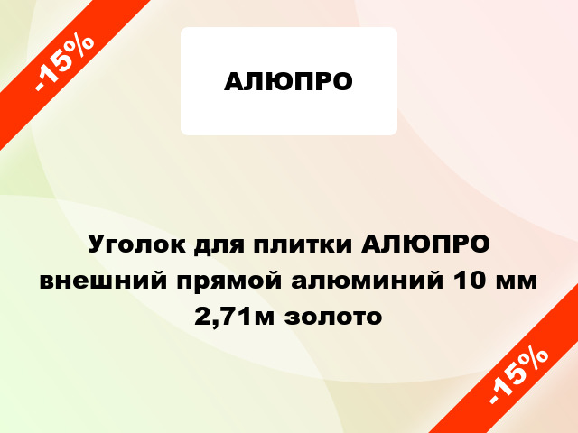 Уголок для плитки АЛЮПРО внешний прямой алюминий 10 мм 2,71м золото