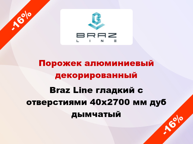 Порожек алюминиевый декорированный Braz Line гладкий с отверстиями 40x2700 мм дуб дымчатый