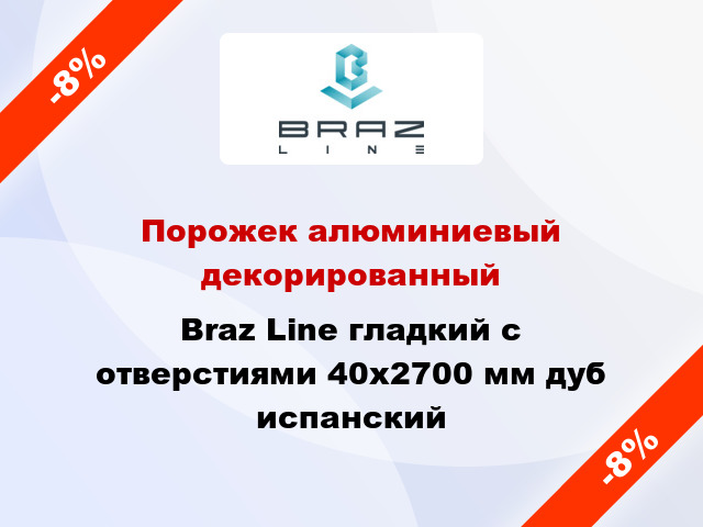 Порожек алюминиевый декорированный Braz Line гладкий с отверстиями 40x2700 мм дуб испанский