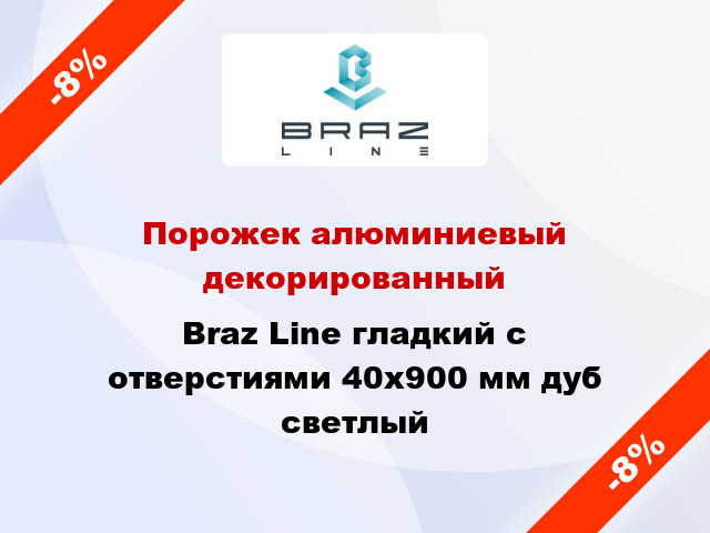 Порожек алюминиевый декорированный Braz Line гладкий с отверстиями 40x900 мм дуб светлый