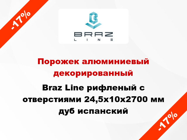 Порожек алюминиевый декорированный Braz Line рифленый с отверстиями 24,5х10x2700 мм дуб испанский