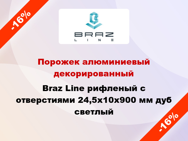 Порожек алюминиевый декорированный Braz Line рифленый с отверстиями 24,5х10x900 мм дуб светлый