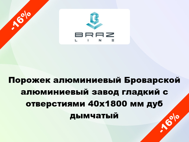 Порожек алюминиевый Броварской алюминиевый завод гладкий с отверстиями 40x1800 мм дуб дымчатый