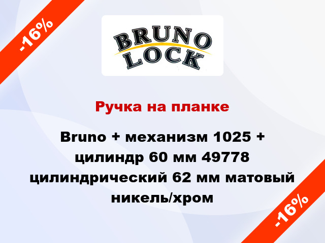 Ручка на планке Bruno + механизм 1025 + цилиндр 60 мм 49778 цилиндрический 62 мм матовый никель/хром