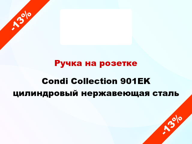 Ручка на розетке Condi Collection 901EK цилиндровый нержавеющая сталь