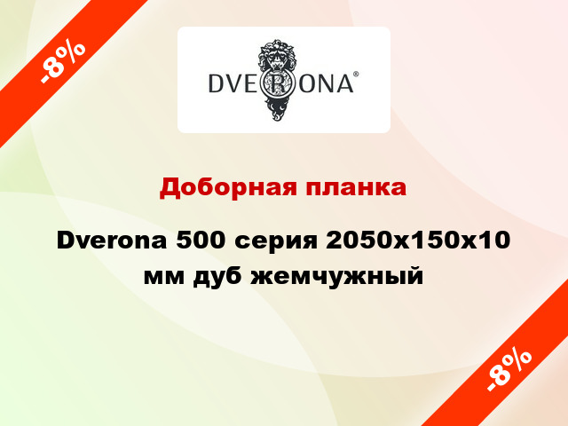 Доборная планка Dverona 500 серия 2050x150x10 мм дуб жемчужный