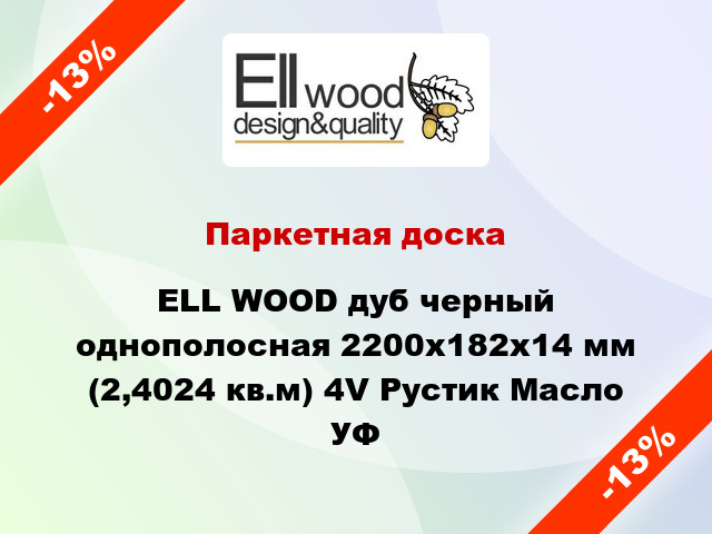 Паркетная доска ELL WOOD дуб черный однополосная 2200х182х14 мм (2,4024 кв.м) 4V Рустик Масло УФ