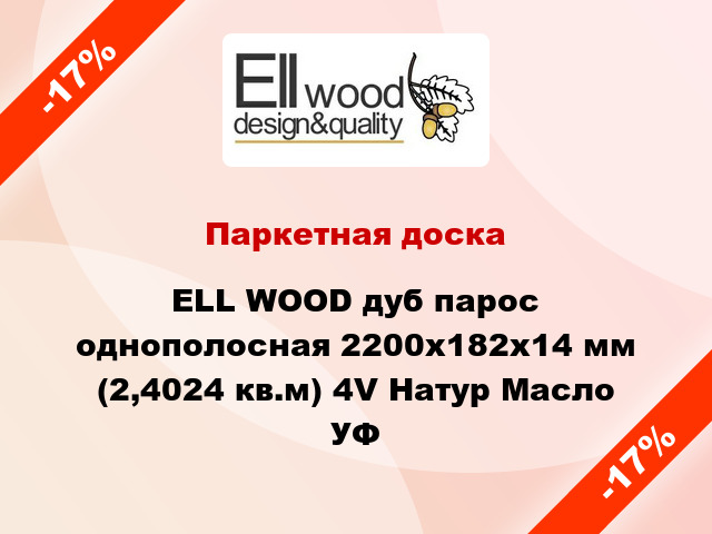 Паркетная доска ELL WOOD дуб парос однополосная 2200х182х14 мм (2,4024 кв.м) 4V Натур Масло УФ