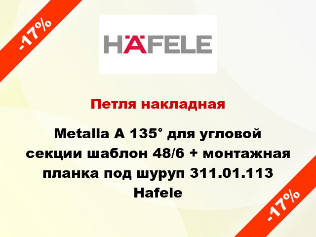 Петля накладная Metalla A 135° для угловой секции шаблон 48/6 + монтажная планка под шуруп 311.01.113 Hafele