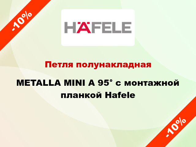 Петля полунакладная METALLA MINI A 95° с монтажной планкой Hafele