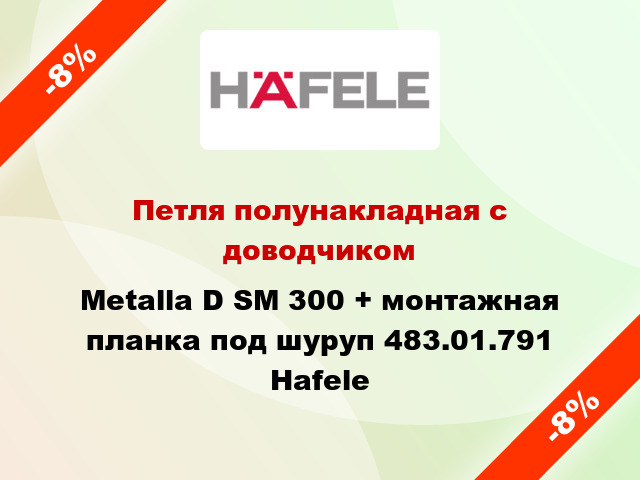 Петля полунакладная с доводчиком Metalla D SM 300 + монтажная планка под шуруп 483.01.791 Hafele