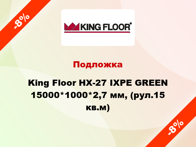 Подложка King Floor HX-27 IXPE GREEN 15000*1000*2,7 мм, (рул.15 кв.м)