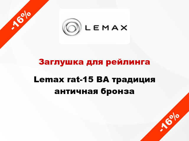 Заглушка для рейлинга Lemax rat-15 ВА традиция античная бронза