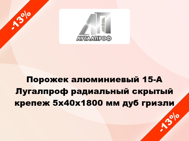 Порожек алюминиевый 15-А Лугалпроф радиальный скрытый крепеж 5x40x1800 мм дуб гризли