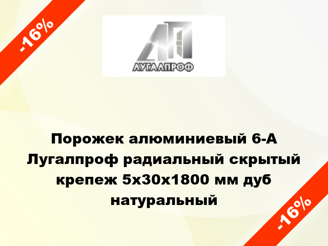 Порожек алюминиевый 6-А Лугалпроф радиальный скрытый крепеж 5х30x1800 мм дуб натуральный