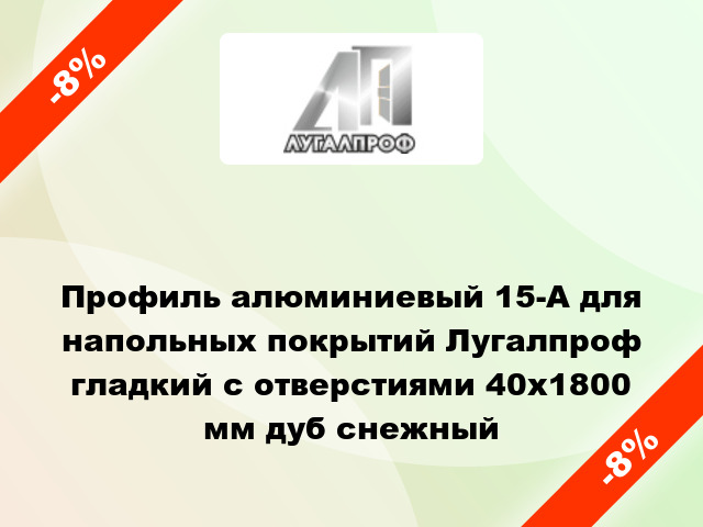 Профиль алюминиевый 15-А для напольных покрытий Лугалпроф гладкий с отверстиями 40x1800 мм дуб снежный