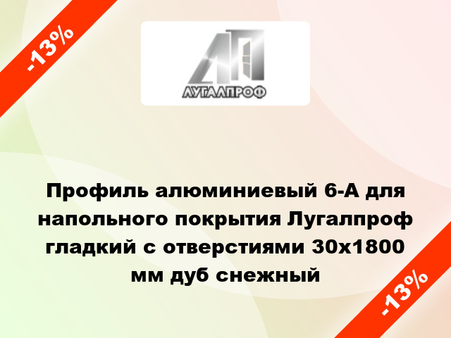 Профиль алюминиевый 6-А для напольного покрытия Лугалпроф гладкий с отверстиями 30x1800 мм дуб снежный