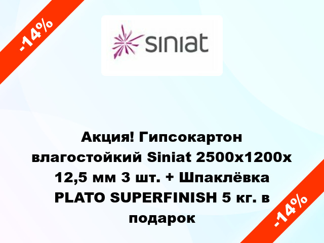 Акция! Гипсокартон влагостойкий Siniat 2500х1200х 12,5 мм 3 шт. + Шпаклёвка PLATO SUPERFINISH 5 кг. в подарок