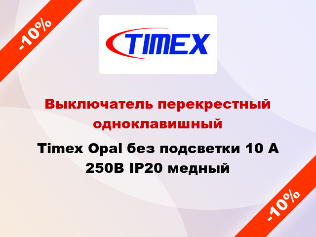 Выключатель перекрестный одноклавишный Timex Opal без подсветки 10 А 250В IP20 медный