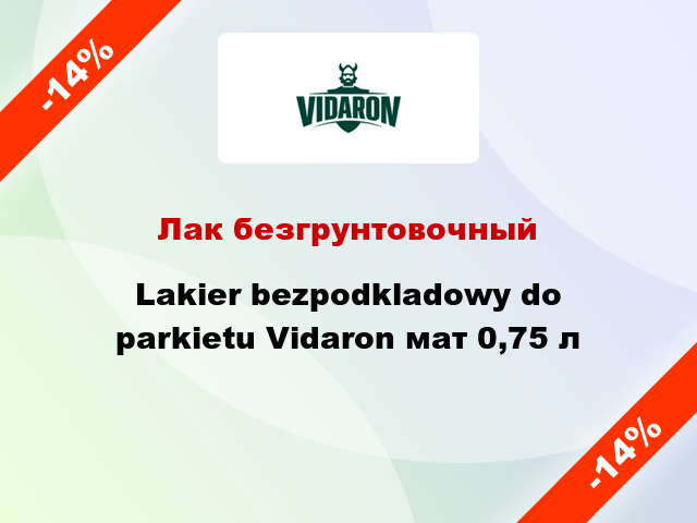 Лак безгрунтовочный Lakier bezpodkladowy do parkietu Vidaron мат 0,75 л