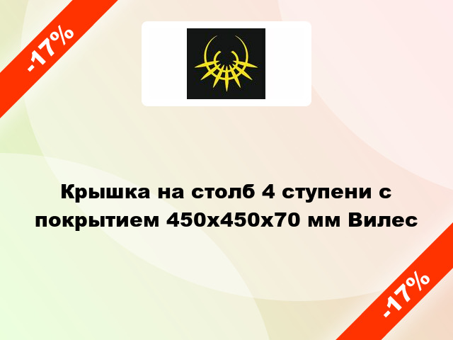 Крышка на столб 4 ступени с покрытием 450x450x70 мм Вилес