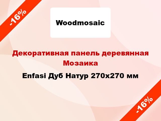 Декоративная панель деревянная Мозаика Enfasi Дуб Натур 270х270 мм