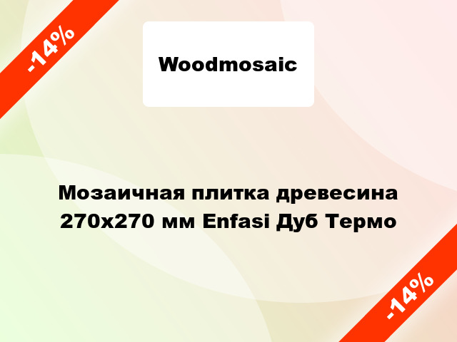 Мозаичная плитка древесина 270х270 мм Enfasi Дуб Термо